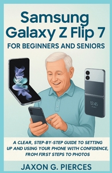 Paperback Samsung Galaxy Z Flip 7 for Beginners and Seniors: A Clear, Step-by-Step Guide to Setting Up and Using Your Phone with Confidence, from First Steps to Book