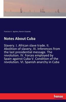 Paperback Notes About Cuba: Slavery. I. African slave trade. II. Abolition of slavery. III. Inferences from the last presidential message. The revolution. IV. F Book