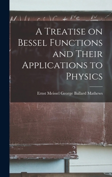 Hardcover A Treatise on Bessel Functions and Their Applications to Physics Book