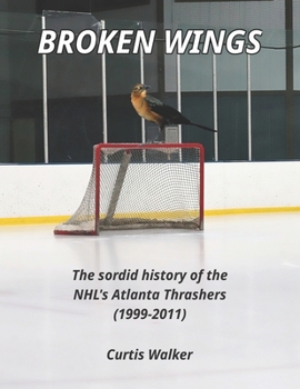 Paperback Broken Wings: The sordid history of the NHL's Atlanta Thrashers (1999-2011) Book