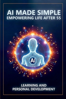 AI Made Simple: Empowering Life After 55: Learning and Personal Development Handbook