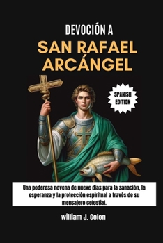Paperback Devoción a San Rafael Arcángel: Una poderosa novena de nueve días para la sanación, la esperanza y la protección espiritual a través de su mensajero c [Spanish] Book