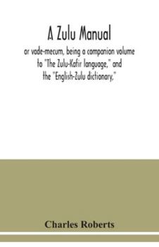 Paperback A Zulu manual, or vade-mecum, being a companion volume to The Zulu-Kafir language, and the English-Zulu dictionary, Book