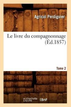 Paperback Le Livre Du Compagnonnage. Tome 2 (Éd.1857) [French] Book