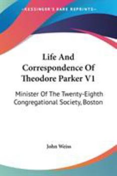 Paperback Life And Correspondence Of Theodore Parker V1: Minister Of The Twenty-Eighth Congregational Society, Boston Book