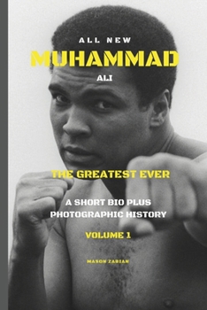 MUHAMMAD ALI THE GREATEST EVER: A PHOTOGRAPHIC HISYORY PLUS A SHORT BIOGRAPHY