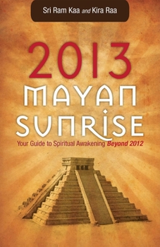 Paperback 2013 Mayan Sunrise: Your Guide to Spiritual Awakening Beyond 2012 Book