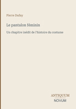 Le pantalon féminin: Un chapitre inédit de l'histoire du costume (French Edition)