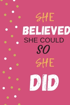She Believed She Could So She Did: Inspirational Journal - Notebook to Write In For Women | Mindfulness Journal | Gratitude Quotes Journal (Inspirational Journals to Write In)