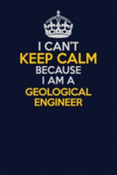 Paperback I Can't Keep Calm Because I Am A Geological Engineer: Career journal, notebook and writing journal for encouraging men, women and kids. A framework fo Book