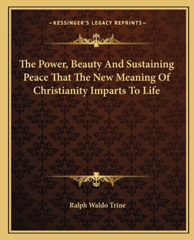 Paperback The Power, Beauty And Sustaining Peace That The New Meaning Of Christianity Imparts To Life Book