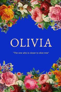 Olivia: The one who is closer to olive tree: Personalized Name with Meaning in Floral Design Cover Notebook Perfect Gift for Girls and Women