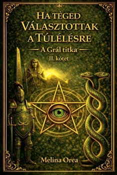 Ha Téged Választottak a Túlélésre: A Grál titka. II. kötet (Hungarian Edition)