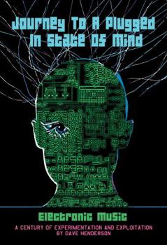 Paperback Journey to a Plugged in State of Mind: Electronic Music: 100 Years of Experimentation and Exploitation Book