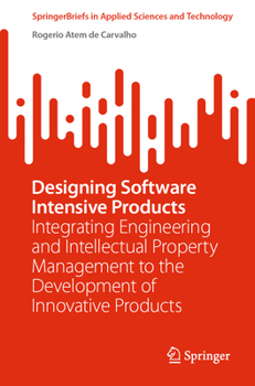 Paperback Designing Software Intensive Products: Integrating Engineering and Intellectual Property Management to the Development of Innovative Products Book