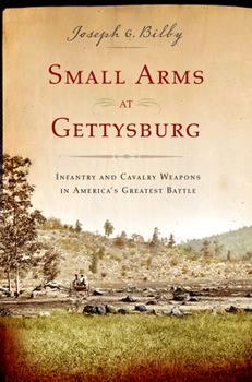 Hardcover Small Arms at Gettysburg: Infantry and Cavalry Weapons in America's Greatest Battle Book