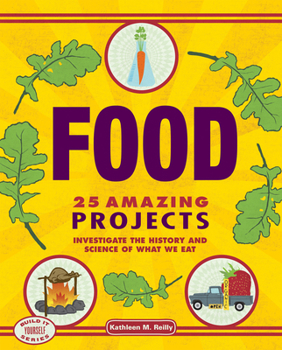 Food: 25 Amazing Projects Investigate the History and Science of What We Eat - Book  of the Build it Yourself