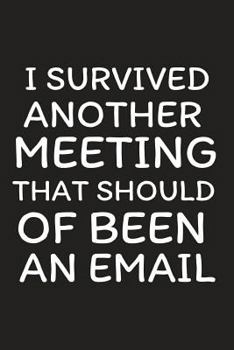 Paperback I Survived Another Meeting That Should of Been an Email: Funny Work Gag Gift Small Notebook 6 X 9 Book