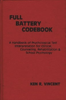Hardcover The Full Battery Codebook: A Handbook of Psychological Test Interpretation for Clinical, Counseling, Rehabilitation, and School Psychology Book