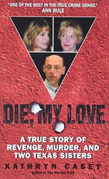 Die, My Love: A True Story of Revenge, Murder, and Two Texas Sisters