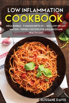 Paperback Low Inflammation Cookbook: MEGA BUNDLE - 7 Manuscripts in 1 - 300+ Low Inflammation - friendly recipes for a balanced and healthy diet Book