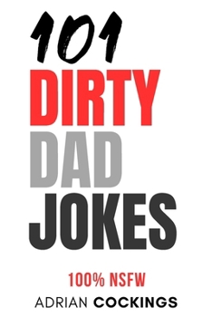 Paperback 101 Dirty Dad Jokes - 100% NSFW short funny jokes for adults only: The 101 dirty dad jokes are not for the easily offended Book