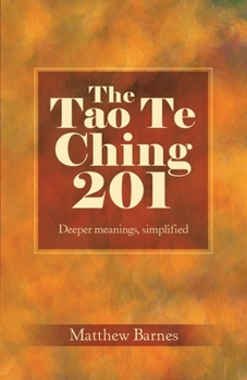 Paperback The Tao Te Ching 201: Deeper meanings, simplified. Book