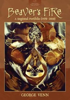 Paperback Beaver's Fire: A Regional Portfolio (1970-2010) Book