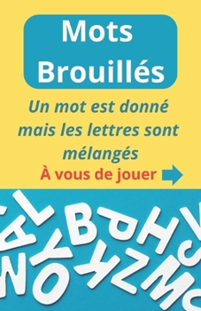 Mots Brouillés: Un jeu où un mot est donné mais les lettres sont mélangés. Mots Brouillés (ou Anagrammes) (French Edition)