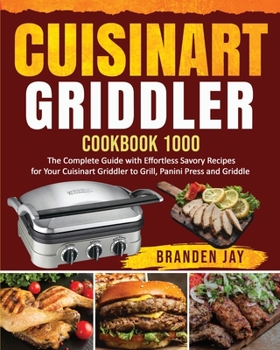 Paperback Cuisinart Griddler Cookbook 1000: The Complete Guide with Effortless Savory Recipes for Your Cuisinart Griddler to Grill, Panini Press, Griddle Book