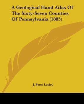 Paperback A Geological Hand Atlas Of The Sixty-Seven Counties Of Pennsylvania (1885) Book