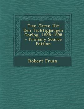 Paperback Tien Jaren Uit Den Tachtigjarigen Oorlog, 1588-1598 [Dutch] Book