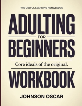 The Useful Learning Knowledge Adulting For Beginners: Core Ideals of the original.