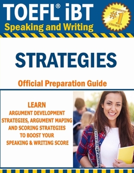 Paperback TOEFL iBT Speaking & Writing STRATEGIES: TOEFL iBT GUIDE TO LEARN ARGUMENT DEVELOPMENT STRATEGIES, ARGUMENT MAPING AND SCORING STRATEGIES TO BOOST YOU Book