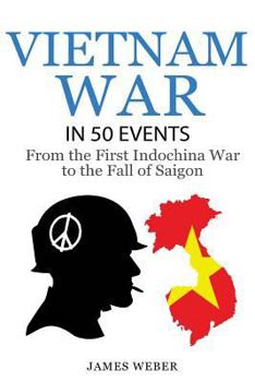 Paperback Vietnam War: The Vietnam War in 50 Events: From the First Indochina War to the Fall of Saigon (War Books, Vietnam War Books, War Hi Book