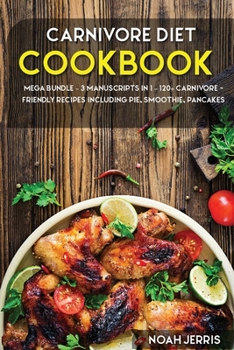 Paperback Carnivore Diet: MEGA BUNDLE - 3 Manuscripts in 1 - 120+ Carnivore - friendly recipes including pie, smoothie, pancakes Book