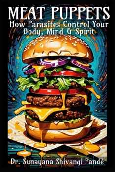 Meat Puppets: How Parasites Control Your Mind, Body & Spirit (Life in the Bliss Lane)