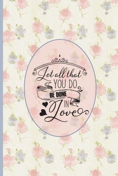 Paperback Let All That You Do Be Done In Love: Blank Lined Notebook with Pink and Blue Floral Design Book