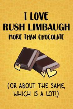 Paperback I Love Rush Limbaugh More Than Chocolate (Or About The Same, Which Is A Lot!): Rush Limbaugh Designer Notebook Book