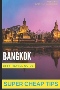 Paperback Super Cheap Bangkok: Travel Guide 2019: Your Ultimate Guide to Bangkok. Have the time of your life on a Tiny Budget! Book