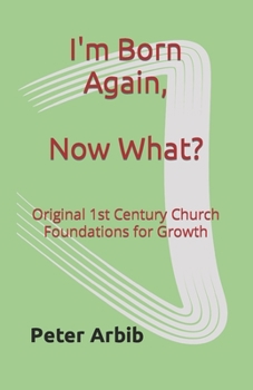 Paperback I'm Born Again, Now What?: Original 1st Century Church Foundations for Growth Book