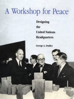 A Workshop for Peace: Designing the United Nations Headquarters - Book  of the Architectural History Foundation Books