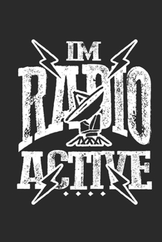 I'm Radio Active: 120 pages of lined notebook for amateur radio operator notebook and radio emergency service lover journal for men and women