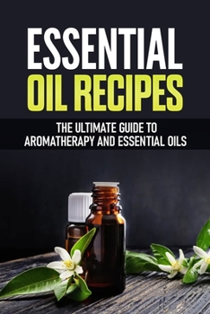 Paperback Essential Oil Recipes: The Ultimate Healing Guide Using Aromatherapy and Essential Oils Book