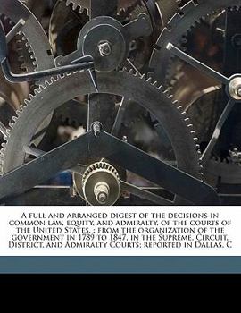 Paperback A full and arranged digest of the decisions in common law, equity, and admiralty, of the courts of the United States,: from the organization of the go Book