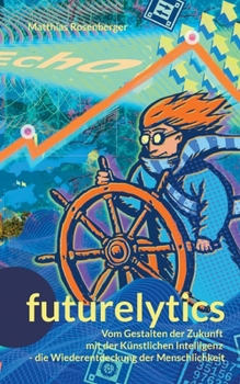 Paperback Futurelytics: Vom Gestalten der Zukunft mit der Künstlichen Intelligenz - die Wiederentdeckung der Menschlichkeit [German] Book