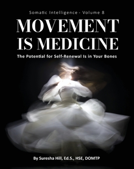 Paperback Somatic Intelligence - Volume 8: Movement is Medicine: Movement is Medicine; The Potential for Self-Renewal is in Your Bones Book