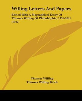 Paperback Willing Letters And Papers: Edited With A Biographical Essay Of Thomas Willing Of Philadelphia, 1731-1821 (1922) Book