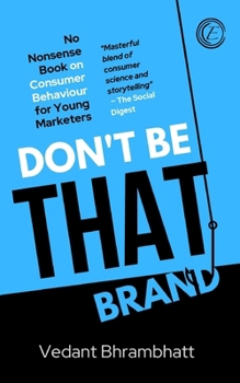 Paperback Don't Be That Brand: No Nonsense Book on Consumer Behaviour for Young Marketers Book