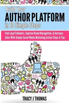 Paperback Build Your Author Platform in 10 Simple Steps: Find Loyal Followers, Improve Brand Recognition, & Increase Sales With Simple Social Media Marketing St Book